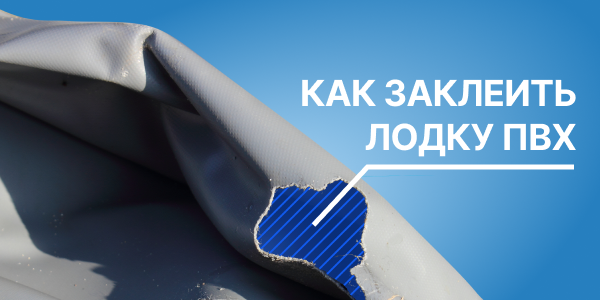Как заклеить лодку ПВХ: полное руководство по ремонту своими руками